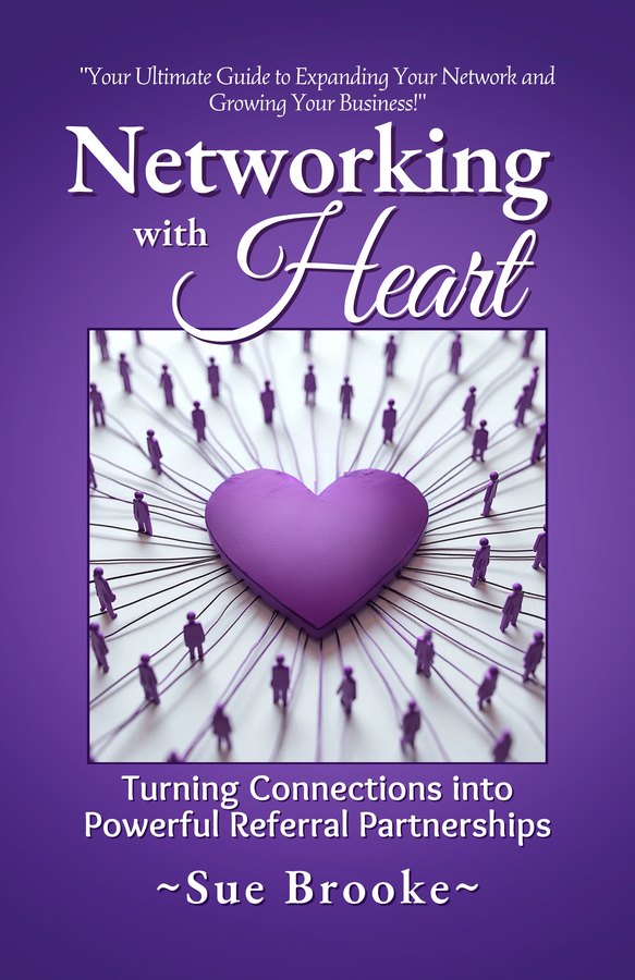 Networking with Heart: Turning Connections into Powerful Referral Partnerships by Sue Brooke